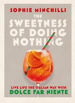 Book cover for The Sweetness of Doing Nothing: Live Life the Italian Way with Dolce Far Niente