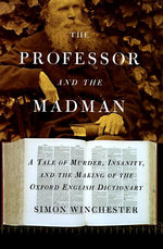 Book cover for The Professor and the Madman: A Tale of Murder, Insanity, and the Making of the Oxford English Dictionary