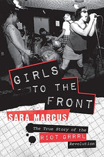 Book cover for Girls to the Front: The True Story of the Riot Grrrl Revolution