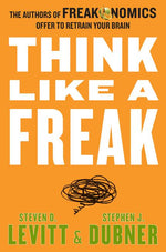 Book cover for Think Like a Freak: The Authors of Freakonomics Offer to Retrain Your Brain