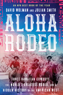 Book cover for Aloha Rodeo: Three Hawaiian Cowboys, the World's Greatest Rodeo, and a Hidden History of the American West