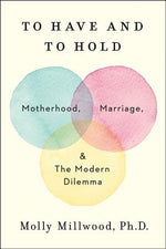 Book cover for To Have and to Hold: Motherhood, Marriage, and the Modern Dilemma