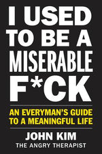 Book cover for I Used to Be a Miserable F*ck: An Everyman's Guide to a Meaningful Life