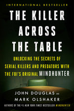 Book cover for The Killer Across the Table: Unlocking the Secrets of Serial Killers and Predators with the Fbi's Original Mindhunter