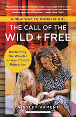 Book cover for The Call of the Wild and Free: Reclaiming the Wonder in Your Child's Education, a New Way to Homeschool