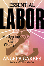 Book cover for Essential Labor: Mothering as Social Change