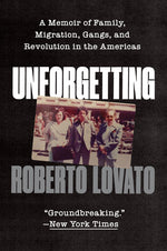 Book cover for Unforgetting: A Memoir of Family, Migration, Gangs, and Revolution in the Americas
