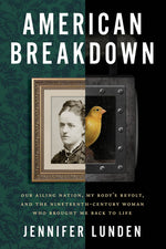 Book cover for American Breakdown: Our Ailing Nation, My Body's Revolt, and the Nineteenth-Century Woman Who Brought Me Back to Life