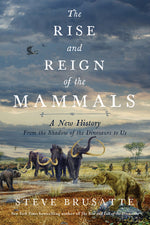 Book cover for The Rise and Reign of the Mammals: A New History, from the Shadow of the Dinosaurs to Us