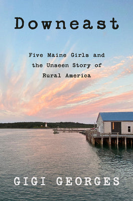 Book cover for Downeast: Five Maine Girls and the Unseen Story of Rural America