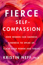 Book cover for Fierce Self-Compassion: How Women Can Harness Kindness to Speak Up, Claim Their Power, and Thrive