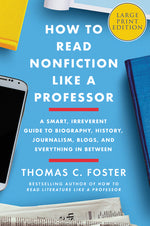 Book cover for How to Read Nonfiction Like a Professor: A Smart, Irreverent Guide to Biography, History, Journalism, Blogs, and Everything in Between
