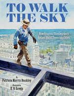 Book cover for To Walk the Sky: How Iroquois Steelworkers Helped Build Towering Cities