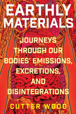 Book cover for Earthly Materials: Journeys Through Our Bodies' Emissions, Excretions, and Disintegrations