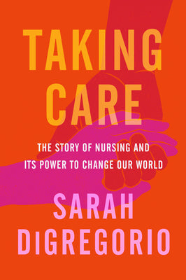 Book cover for Taking Care: The Story of Nursing and Its Power to Change Our World