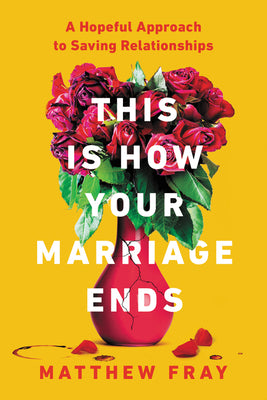 Book cover for This Is How Your Marriage Ends: A Hopeful Approach to Saving Relationships