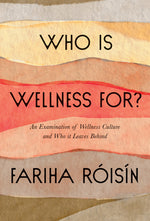 Book cover for Who Is Wellness For?: An Examination of Wellness Culture and Who It Leaves Behind
