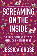 Book cover for Screaming on the Inside: The Unsustainability of American Motherhood