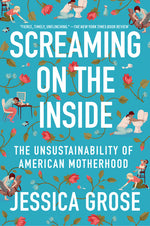 Book cover for Screaming on the Inside: The Unsustainability of American Motherhood