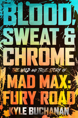 Book cover for Blood, Sweat & Chrome: The Wild and True Story of Mad Max: Fury Road