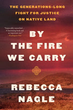 Book cover for By the Fire We Carry: The Generations-Long Fight for Justice on Native Land