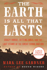 Book cover for The Earth Is All That Lasts: Crazy Horse, Sitting Bull, and the Last Stand of the Great Sioux Nation