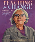 Book cover for Teaching for Change: How Septima Clark Led the Civil Rights Movement to Voting Justice