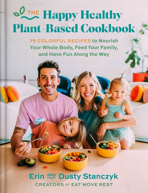 Book cover for Happy Healthy Plant-Based Cookbook: 75+ Colorful Recipes to Nourish Your Whole Body, Feed Your Family, and Have Fun Along the Way
