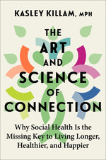 Book cover for The Art and Science of Connection: Why Social Health Is the Missing Key to Living Longer, Healthier, and Happier