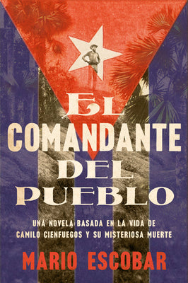 Book cover for Village Commander, the \ El Comandante del Pueblo (Spanish Edition): Una Novela Basada En La Vida de Camilo Cienfuegos Y Su Misteriosa Muerte