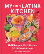 Book cover for My (Half) Latinx Kitchen: Half Recipes, Half Stories, All Latin American