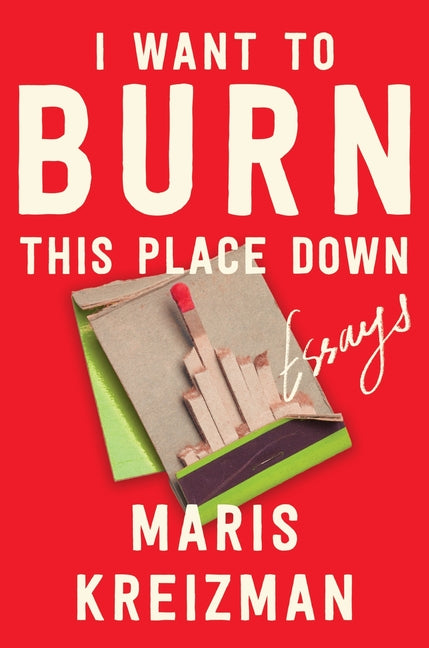 Book cover for I Want to Burn This Place Down: Essays