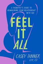 Book cover for Feel It All: A Therapist's Guide to Reimagining Your Relationship with Sex