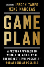 Book cover for Game Plan: A Proven Approach to Work, Live, and Play at the Highest Level Possible--For as Long as Possible
