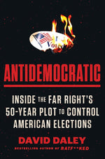 Book cover for Antidemocratic: Inside the Far Right's 50-Year Plot to Control American Elections