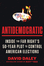 Book cover for Antidemocratic: Inside the Far Right's 50-Year Plot to Control American Elections