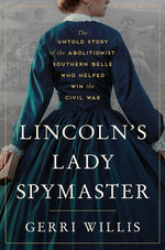 Book cover for Lincoln's Lady Spymaster: The Untold Story of the Abolitionist Southern Belle Who Helped Win the Civil War