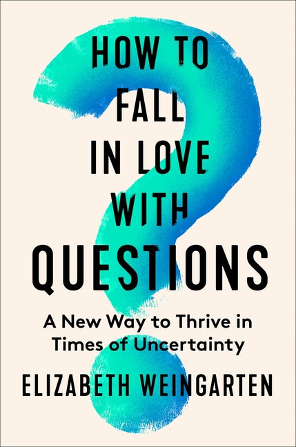 Book cover for How to Fall in Love with Questions: A New Way to Thrive in Times of Uncertainty