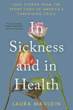 Book cover for In Sickness and in Health: Love Stories from the Front Lines of America's Caregiving Crisis