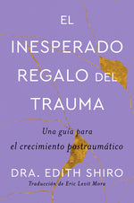 Book cover for The Unexpected Gift of Trauma \ El Inesperado Regalo del Trauma (Spanish Ed.): Una Guía Para El Crecimiento Postraumático