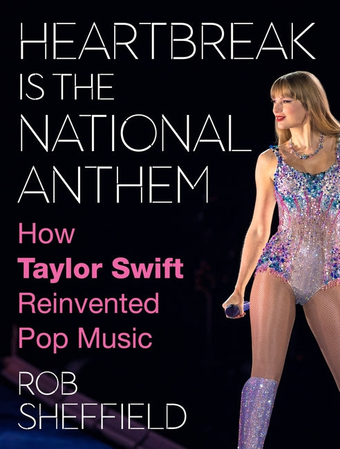 Book cover for Heartbreak Is the National Anthem: How Taylor Swift Reinvented Pop Music
