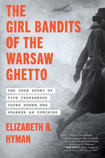Book cover for Girl Bandits of the Warsaw Ghetto: The True Story of Five Courageous Young Women Who Sparked an Uprising