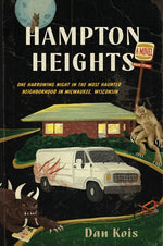 Book cover for Hampton Heights: One Harrowing Night in the Most Haunted Neighborhood in Milwaukee, Wisconsin