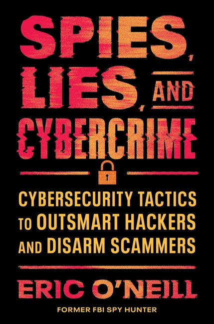 Book cover for Spies, Lies, and Cybercrime: Cybersecurity Tactics to Outsmart Hackers and Disarm Scammers