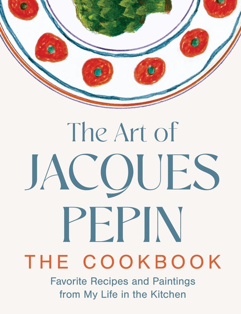 Book cover for Art of Jacques Pépin: Favorite Recipes and Paintings from My Life in the Kitchen
