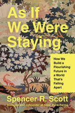 Book cover for As If We Were Staying: How We Build a Flourishing Future in a World That's Falling Apart