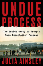 Book cover for Undue Process: The Inside Story of Trump's Mass Deportation Program