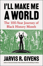 Book cover for I'll Make Me a World: The 100-Year Journey of Black History Month