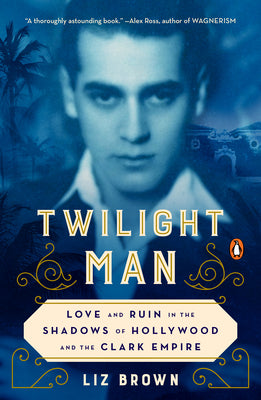 Book cover for Twilight Man: Love and Ruin in the Shadows of Hollywood and the Clark Empire