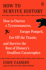 Book cover for How to Survive History: How to Outrun a Tyrannosaurus, Escape Pompeii, Get Off the Titanic, and Survive the Rest of History's Deadliest Catast